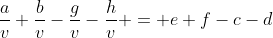 \frac{a}{v}+\frac{b}{v}-\frac{g}{v}-\frac{h}{v} = e+f-c-d
