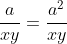 \frac{a}{xy}=\frac{a^2}{xy}