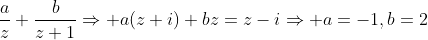 \frac{a}{z}+\frac{b}{z+1}\Rightarrow a(z+i)+bz=z-i\Rightarrow a=-1,b=2