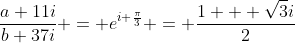 \frac{a+11i}{b+37i} = e^{i \frac{\pi}{3}} = \frac{1 + \sqrt{3}i}{2}