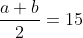 \frac{a+b}{2}=15