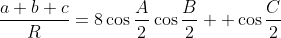 \frac{a+b+c}{R}=8\cos{\frac{A}{2}}\cos{\frac{B}{2}  }\cos{\frac{C}{2}}