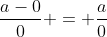 \frac{a-0}{0} = \frac{a}{0}