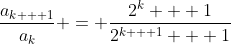 \frac{a_{k + 1}}{a_k} = \frac{2^k + 1}{2^{k + 1} + 1}