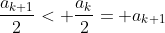 \frac{a_{k+1}}{2}< \frac{a_k}{2}= a_{k+1}