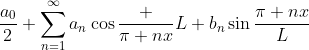 \frac{a_0}{2}+\sum_{n=1}^{\infty}a_n\cos\frac {\pi nx}{L}+b_n\sin\frac{\pi nx}{L}
