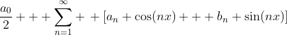 \frac{a_0}{2} + \sum_{n=1}^\infty \, [a_n \cos(nx) + b_n \sin(nx)]