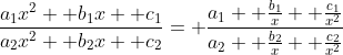 \frac{a_1x^2+ b_1x+ c_1}{a_2x^2+ b_2x+ c_2}= \frac{a_1+ \frac{b_1}{x}+ \frac{c_1}{x^2}}{a_2+ \frac{b_2}{x}+ \frac{c_2}{x^2}}
