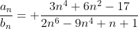 \frac{a_n}{b_n}= \frac{3n^4+6n^2-17}{2n^6-9n^4+n+1}