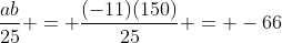 \frac{ab}{25} = \frac{(-11)(150)}{25} = -66