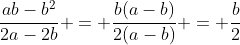 \frac{ab-b^2}{2a-2b} = \frac{b(a-b)}{2(a-b)} = \frac{b}{2}
