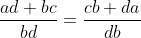 \frac{ad+bc}{bd}=\frac{cb+da}{db}