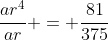 \frac{ar^4}{ar} = \frac{81}{375}