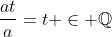 \frac{at}{a}=t \in \mathbb{Q}