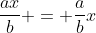 \frac{ax}{b} = \frac{a}{b}x