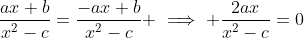 \frac{ax+b}{x^2-c}=\frac{-ax+b}{x^2-c} \implies \frac{2ax}{x^2-c}=0