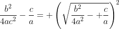 \frac{b^2}{4ac^2}-\frac{c}{a}= \left(\sqrt{\frac{b^2}{4a^2}- \frac{c}{a}}\right)^2