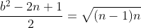 \frac{b^2-2n+1}2=\sqrt{(n-1)n}
