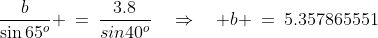 \frac{b}{\sin65^o} \:=\:\frac{3.8}{sin40^o}\quad\Rightarrow\quad b \:=\:5.357865551