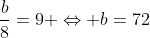 \frac{b}{8}=9 \Leftrightarrow b=72