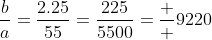 \frac{b}{a}=\frac{2.25}{55}=\frac{225}{5500}=\frac  {9}{220}