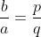\frac{b}{a}=\frac{p}{q}