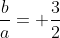\frac{b}{a}= \frac{3}{2}