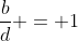 \frac{b}{d} = 1