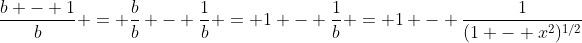 \frac{b - 1}{b} = \frac{b}{b} - \frac{1}{b} = 1 - \frac{1}{b} = 1 - \frac{1}{(1 - x^2)^{1/2}}