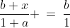 \frac{b+x}{1+a} \:=\:\frac{b}{1}