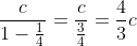 \frac{c}{1-\frac{1}{4}}=\frac{c}{\frac{3}{4}}=\frac{4}{3}c