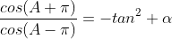 \frac{cos(A+\pi)}{cos(A-\pi)}=-tan^2 \alpha