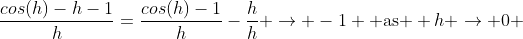 \frac{cos(h)-h-1}{h}=\frac{cos(h)-1}{h}-\frac{h}{h} \to -1 \mbox{ as } h \to 0 