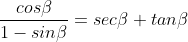 \frac{cos\beta}{1-sin\beta}=sec\beta+tan\beta