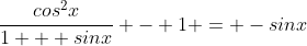 \frac{cos^{2}x}{1 + sinx} - 1 = -sinx