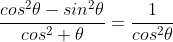 \frac{cos^2\theta-sin^2\theta}{cos^2 \theta}=\frac{1}{cos^2\theta}