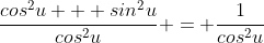 \frac{cos^2u + sin^2u}{cos^2u} = \frac{1}{cos^2u}