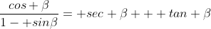 \frac{cos \beta}{1- sin\beta}= sec \beta + tan \beta