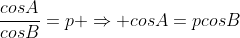 \frac{cosA}{cosB}=p \Rightarrow cosA=pcosB