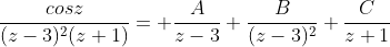 \frac{cosz}{(z-3)^2(z+1)}= \frac{A}{z-3}+\frac{B}{(z-3)^2}+\frac{C}{z+1}