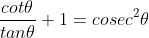 \frac{cot\theta}{tan\theta}+1=cosec^2\theta