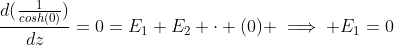 \frac{d(\frac{1}{cosh(0)})}{dz}=0=E_1+E_2 \cdot (0) \implies E_1=0