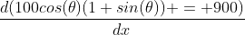 \frac{d(100cos(\theta)(1+sin(\theta)) = 900)}{dx}