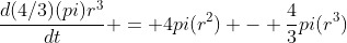 \frac{d(4/3)(pi)r^3}{dt} = 4pi(r^2) - \frac{4}{3}pi(r^3)