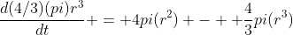 \frac{d(4/3)(pi)r^3}{dt} = 4pi(r^2) -  \frac{4}{3}pi(r^3)
