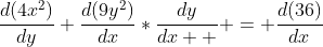 \frac{d(4x^2)}{dy}+\frac{d(9y^2)}{dx}*\frac{dy}{dx  } = \frac{d(36)}{dx}