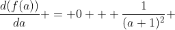 \frac{d(f(a))}{da} = 0 + \frac{1}{(a+1)^2} 