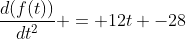 \frac{d(f(t))}{dt^2} = 12t -28