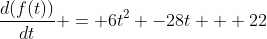 \frac{d(f(t))}{dt} = 6t^2 -28t + 22