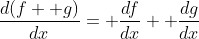 \frac{d(f+ g)}{dx}= \frac{df}{dx}+ \frac{dg}{dx}